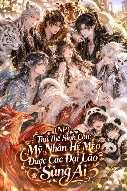 (NP) Thú Thế Sinh Con: Mỹ Nhân Hệ Mèo Được Các Đại Lão Sủng Ái