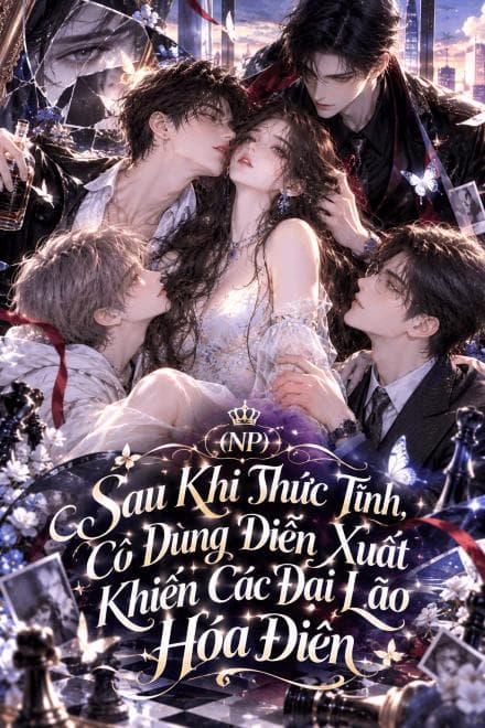 (NP) Sau Khi Thức Tỉnh, Cô Dùng Diễn Xuất Khiến Các Đại Lão Hóa Điên