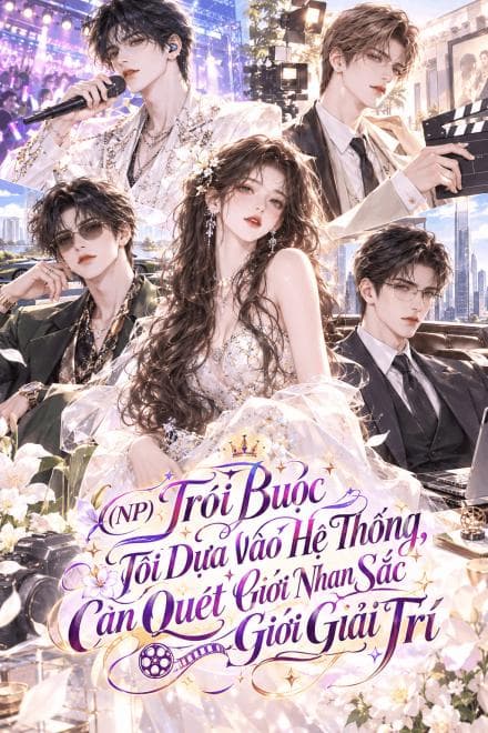 (NP) Trói Buộc Hệ Thống, Tôi Dựa Vào Nhan Sắc Càn Quét Giới Giải Trí