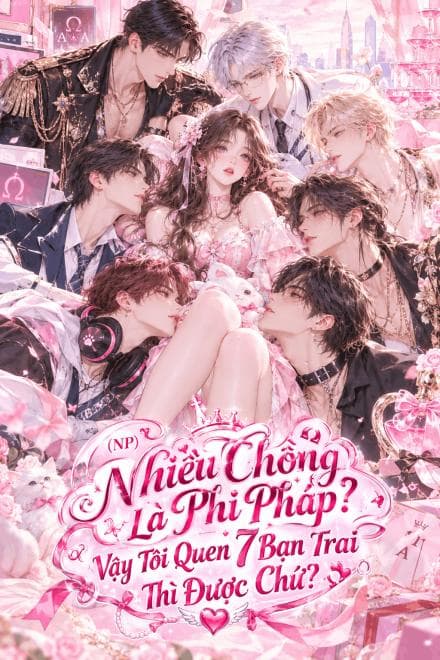 (NP) Nhiều Chồng Là Phi Pháp? Vậy Tôi Quen 7 Bạn Trai Thì Được Chứ?