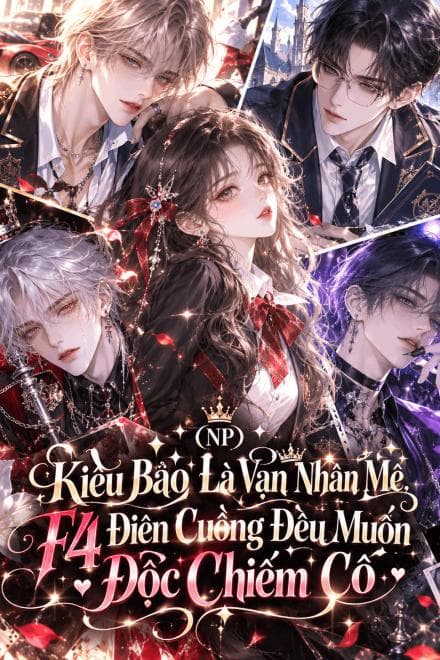 (NP) Kiều Bảo Là Vạn Nhân Mê, F4 Điên Cuồng Đều Muốn Độc Chiếm Cô